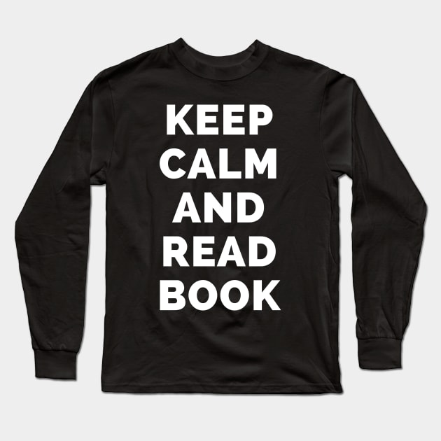 Keep Calm And Read Book - Black And White Simple Font - Funny Meme Sarcastic Satire - Self Inspirational Quotes - Inspirational Quotes About Life and Struggles Long Sleeve T-Shirt by Famgift